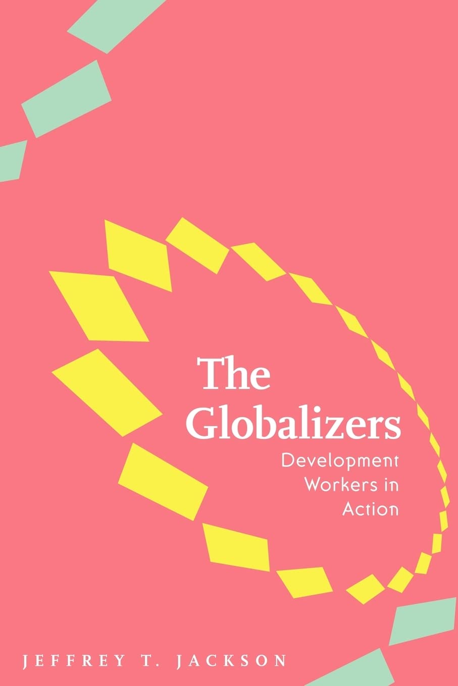 Jackson, Jeffrey T. 2005. The Globalizers: Development Workers in Action. Baltimore: The Johns Hopkins University Press (Johns Hopkins Studies in Globalization, Re-issued in paper, 2007), Jackson, Jeffrey T. 2019.